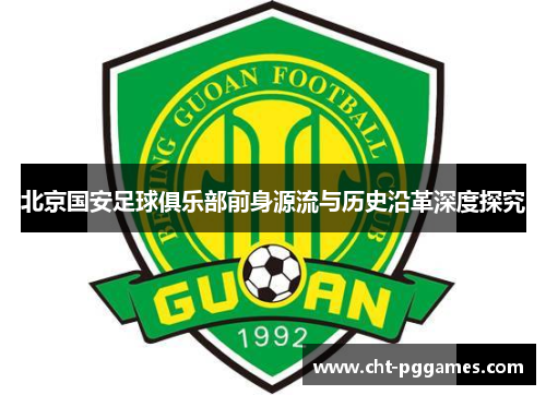 北京国安足球俱乐部前身源流与历史沿革深度探究