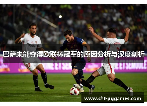 巴萨未能夺得欧联杯冠军的原因分析与深度剖析