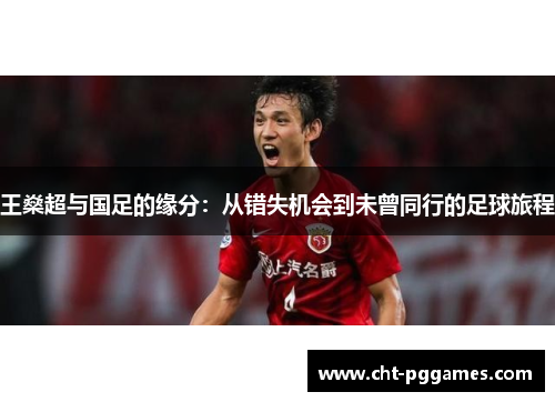王燊超与国足的缘分：从错失机会到未曾同行的足球旅程