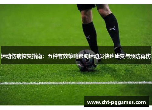 运动伤病恢复指南:五种有效策略帮助运动员快速康复与预防再伤 运动伤病恢复指南:五种有效策略帮助运动员快速康复与预防再伤