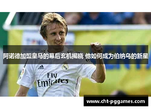 阿诺德加盟皇马的幕后玄机揭晓 他如何成为伯纳乌的新星 阿诺德加盟皇马的幕后玄机揭晓 他如何成为伯纳乌的新星