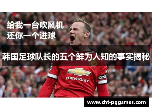 韩国足球队长的五个鲜为人知的事实揭秘