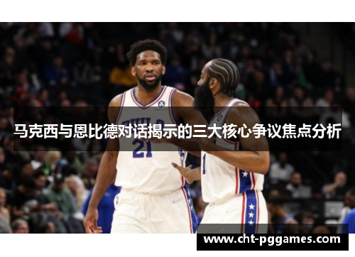 马克西与恩比德对话揭示的三大核心争议焦点分析 马克西与恩比德对话揭示的三大核心争议焦点分析